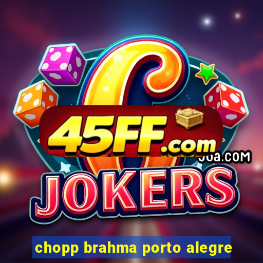 chopp brahma porto alegre